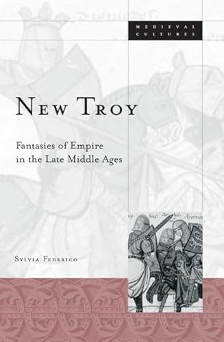 New Troy: Fantasies of Empire in the Late Middle Ages