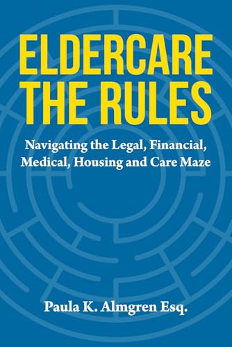 Eldercare The Rules: Navigating the Legal, Financial, Medical, Ho...