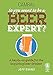 So You Want to Be a Beer Expert?: A Hands-On Guide for the Inquiring Beer Drinker