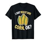 I Love Corn OK - Cute and Funny Corn on the Cob T-Shirt