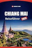 CHIANG MAI Reiseführer 2025: Top-Aktivitäten, Geheimtipps, Lokales Essen, Tempel, Tipps und Routen für die Erkundung Nordthailands (German Edition) B0F5MJ4L8N Book Cover