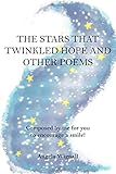 The Stars That Twinkled Hope And Other Poems: Composed by me for you to encourage a smile!