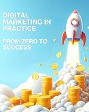 Digital Marketing in Practice: From Zero to Success (English Edition)