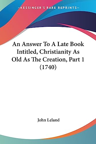 An Answer To A Late Book Intitled, Christianity As Old As The Creation, Part 1 (1740)