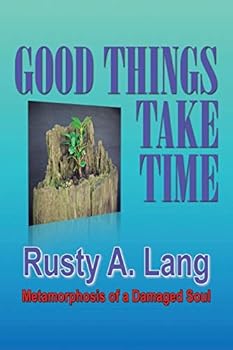 Paperback Good Things Take Time: Metamorphosis of a Damaged Soul Book