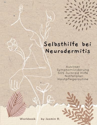 Selbsthilfe bei Neurodermitis Workbook Atopisches Ekzem: Auslöser, Symptomlinderung, SOS Juckreiz Hilfe, Notfallplan, Hautpflegeroutine