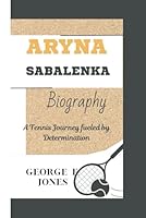 ARYNA Sabalenka: A tennis journey fueled by Determination B0DFZHCN97 Book Cover