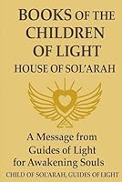 The Children of Light – Sol’Arah: A Guide for the Children of Sol’Arah on Awakening and Walking in the Light B0F5PV7RWM Book Cover