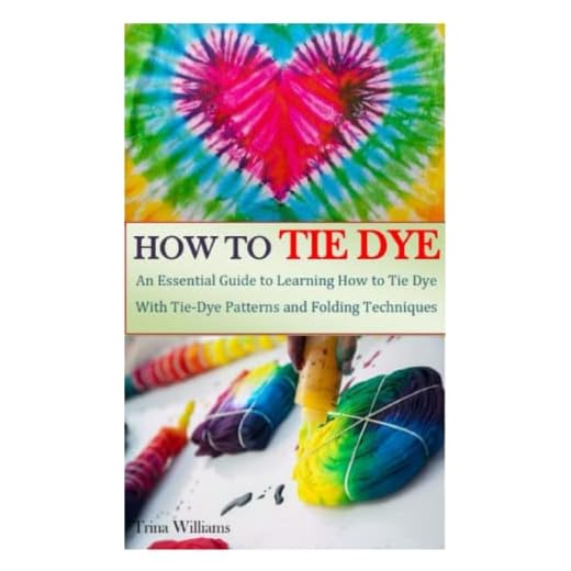 HOW TO TIE DYE: An Essential Guide to Learning How to Tie Dye With Tie-Dye Patterns and Folding Techniques