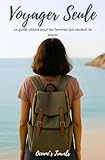 Voyager seule: Le guide ultime pour les femmes qui veulent se lancer