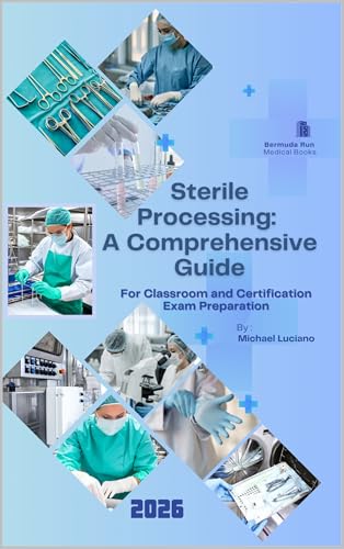 Sterile Processing: A Comprehensive Guide : For Classroom and Certification Exam Preparation