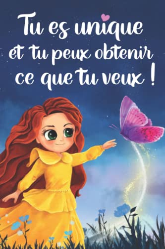 Tu es unique et tu peux obtenir ce que tu veux !: Un livre pour enfants source de courage, de rêves, de confiance en soi et révélateur du potentiel illimité qui se trouve en chacun de nous