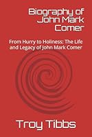 Biography of John Mark Comer: From Hurry to Holiness: The Life and Legacy of John Mark Comer B0D9GNW6ZG Book Cover