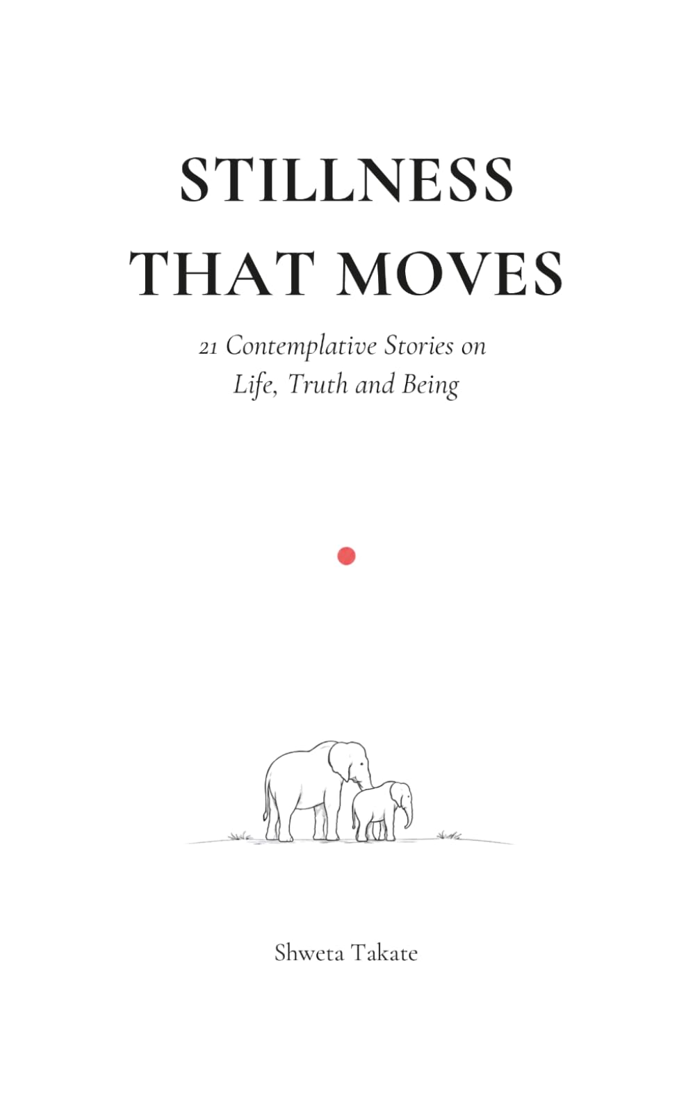 STILLNESS THAT MOVES: 21 Contemplative Stories on Life, Truth and Being