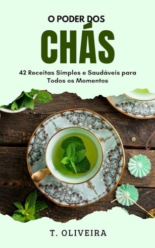 O Poder Dos Chás: 42 Receitas Simples e Saudáveis para Todos os Momentos