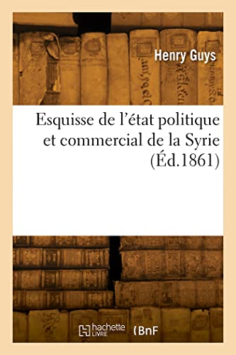 Esquisse de l'état politique et commercial de la Syrie (French Edition)