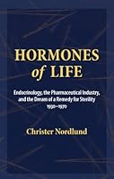 Hormones of Life: Endocrinology, the Pharmaceutical Industry, and the Dream of a Remedy for Sterility, 1930-1970 0881354759 Book Cover