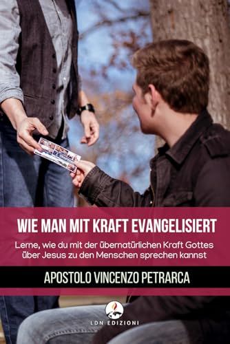 WIE MAN MIT KRAFT EVANGELISIERT: Lernen Sie, wie man den Menschen von Jesus erzählt, begleitet von der übernatürlichen Kraft Gottes