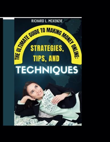The Ultimate Guide to Making Money Online: Strategies, Tips, and Techniques