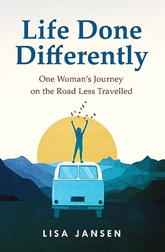 Life Done Differently: One Woman's Journey on the Road Less Travelled