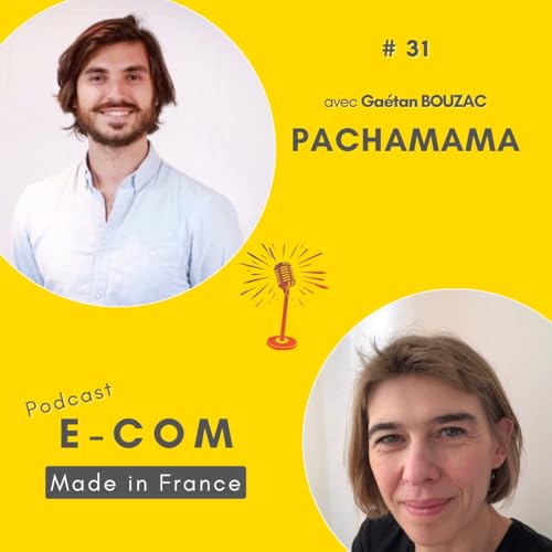 #31 - PACHAMAMA : comment d&eacute;velopper une marque &eacute;thique en e-commerce pure player ?