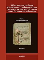 A Catalogue of the Greek Manuscripts at the Ecclesiastical Historical and Archival Institute of the Patriarchate of Bulgaria: Volume I: Backovo Monast 2503551734 Book Cover