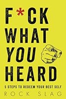 F*CK What You Heard: 5 Steps To Redeem Your Best Self B0F5MKK715 Book Cover