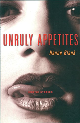 Unruly Appetites: Erotica (By: Hanne Blank)