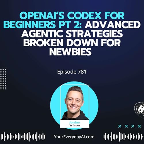 Ep 781: OpenAI&rsquo;s Codex For Beginners Pt 2: Advanced Agentic Strategies broken down for Newbies