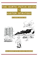 The Darth Putin Guide to Being a Master Strategist: 13 Rules on How to Think, Act, Dress & Date Like a Master Strategist B0CW1C5H3T Book Cover