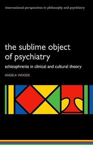 The Sublime Object of Psychiatry: Schizophrenia in Clinical and Cultural Theory (International Perspectives in Philosophy and Pychiatry)