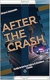 AFTER THE CRASH: Understanding Serious Injury Cases: Car Accidents, Truck Collisions, Motorcycle Crashes, and Premises Liability