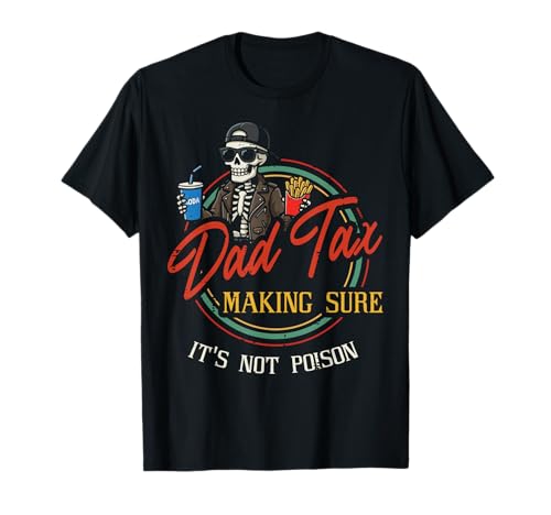 Dad Tax Making Sure Not Poison Skeleton Funny Fathers Day T-Shirt
