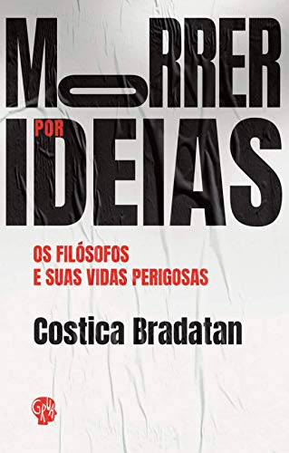 Morrer por ideias: os filósofos e suas vidas perigosas