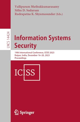 Information Systems Security: 19th International Conference, ICISS 2023, Raipur, India, December 16–20, 2023, Proceedings (Lecture Notes in Computer Science, 14424)