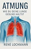 Atmung: Wie du deine Lunge gesund hältst.