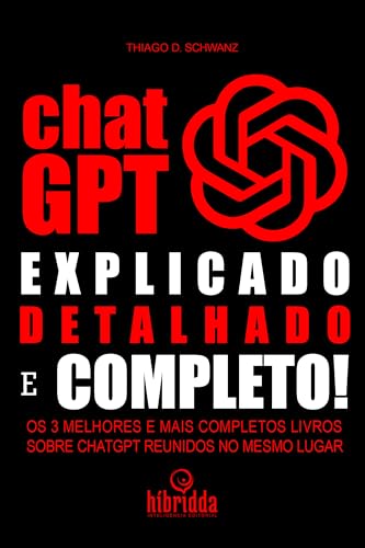 CHATGPT EXPLICADO, DETALHADO E COMPLETO: OS TRÊS MELHORES E MAIS COMPLETOS LIVROS SOBRE CHATGPT, JUNTOS NO MESMO LUGAR! - schwanz, thiago