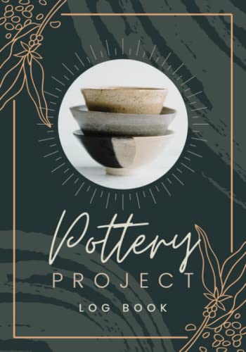 Pottery Project Log Book: A Potter's Planner to Record Projects, Materials, Sketches, Process, Trim & Glazing Notes | Ceramic Work Tracker Journal for Pottery Lovers, Enthusiasts & Shop Owners