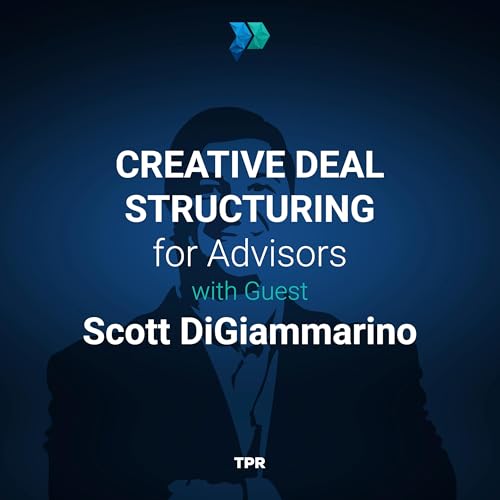 Creative Deal Structuring for Advisors With Scott DiGiammarino