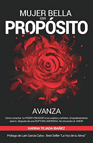 Mujer bella con Propósito: AVANZA. Cómo conectar tu poder creador a tus sueños y anhelos. Empoderamiento para ti, después de una ruptura amorosa. No renuncies al AMOR. (Spanish Edition)