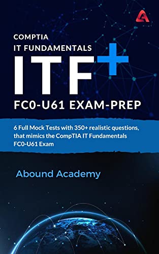 CompTIA IT Fundamentals ITF+ FC0-U61 Exam-Prep: 6 Full Mock Tests with 350+ realistic questions, that mimics the CompTIA IT Fundamentals FC0-U61 Exam (English Edition)