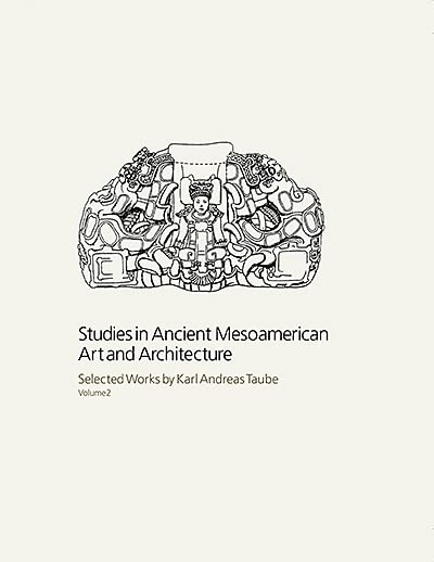 Studies in Ancient Mesoamerican Art and Architecture: Selected Works by Karl Andreas Taube, Volume 2