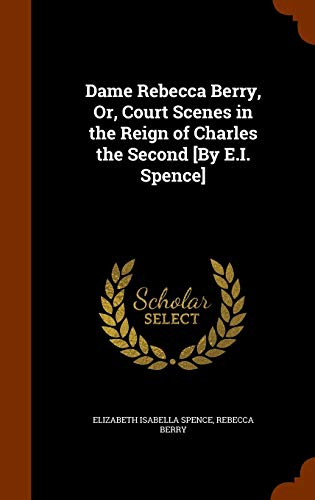 Dame Rebecca Berry, Or, Court Scenes in the Rei... 1343650526 Book Cover
