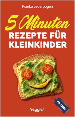 5-Minuten-Rezepte für Kleinkinder ab 1 Jahr: Das große Kochbuch...