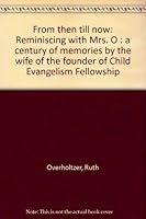 From Then Till Now: Reminiscing with Mrs. O: a century of memories by the wife of the founder of Child Evangelism Fellowship B0006EXCBO Book Cover