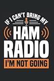 If I Can\'t Bring My Ham Radio I\'m Not Going: Amateurfunk & Funkamateur Notizbuch 6\'x9\' Funker Antenne justieren Geschenk