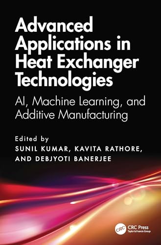 Advanced Applications in Heat Exchanger Technologies: AI, Machine Learning, and Additive Manufacturing