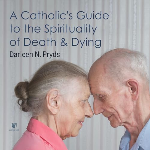 A Catholic's Guide to the Spirituality of Death and Dying Audiobook By Darleen Pryds cover art