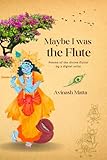 Maybe I was the Flute: Poems of the divine flutist by a digital artist