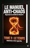  Le Manuel Anti-Chaos TOME 3: Reprenez le contrôle de votre Cerveau, votre Argent et votre Temps en 30 jours.